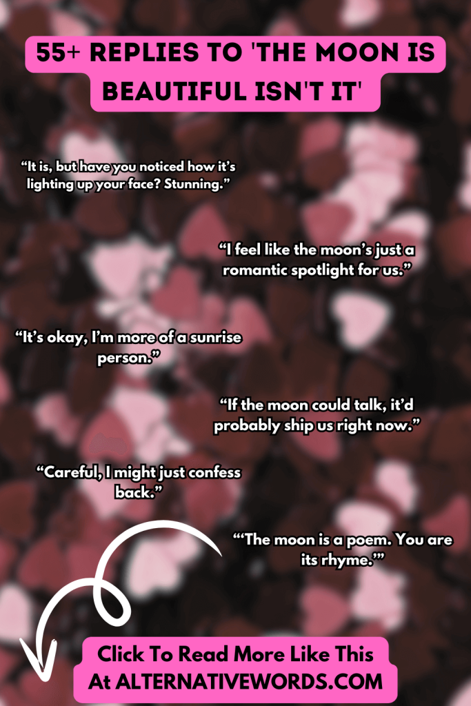 Replies to The Moon Is Beautiful Isn't It?